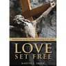 Love Set Free: Meditations on the Passion According to St. John