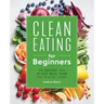 Clean Eating for Beginners: 75 Recipes and 21-Day Meal Plan for Healthy Living