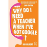 Why Do I Need a Teacher When I've Got Google?: The Essential Guide to the Big Issues for Every Teacher