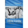 Civilizing Argentina: Science, Medicine, and the Modern State