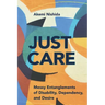 Just Care: Messy Entanglements of Disability, Dependency, and Desire