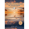 The Practical Power of Shamanism: Heal Your Life, Loves and Losses