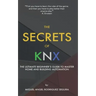 The Secrets of KNX: The Ultimate Beginner's Guide to Master Home and Building Automation