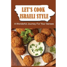 Let'S Cook Israeli Style: A Wonderful Journey For Your Senses