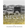 Mecca: The History of Islam's Holiest City