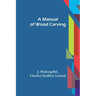 A Manual of Wood Carving
