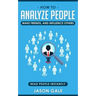 How To Analyze People, Make Friends, And Influence Others: Read People Instantly
