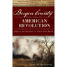 Bergen County Voices from the American Revolution: Soldiers and Residents in Their Own Words