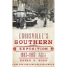 Louisville's Southern Exposition, 1883-1887: The City of Progress