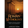 Roman Mythology: A Guide to Roman History, Gods, and Goddesses