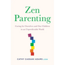 Zen Parenting: Caring for Ourselves and Our Children in an Unpredictable World