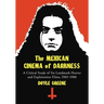 The Mexican Cinema of Darkness: A Critical Study of Six Landmark Horror and Exploitation Films, 1969-1988
