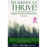 We Survive To Thrive! Volume 2: Life Changing Stories of Breast Cancer Survivors to Inspire and Encourage All