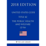 United States Code - Title 42 - The Public Health and Welfare (2/16) (2018 Edition)