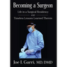 Becoming a Surgeon: Life in a Surgical Residency and Timeless Lessons Learned Therein