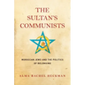 The Sultan's Communists: Moroccan Jews and the Politics of Belonging