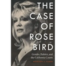 The Case of Rose Bird: Gender, Politics, and the California Courts