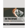 Be The Brand: A Complete Guide To Your Personal Brand