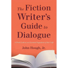 The Fiction Writer's Guide to Dialogue: A Fresh Look at an Essential Ingredient of the Craft