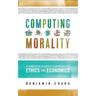 Computing Morality: A Computer Scientist's Approach Ethics and Economics