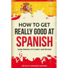 How to Get Really Good at Spanish: Learn Spanish to Fluency and Beyond
