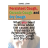 Persistent Cough, Chronic Cough and Dry Cough: What you need to know about the causes and treatments of Persistent Cough, Chronic Cough and Dry Cough