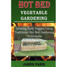 Hot Bed Vegetable Gardening: Growing Early Veggies Using Traditional Hot Bed Gardening Techniques