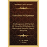 Heraclitus of Ephesus: The Fragments of the Work of Heraclitus of Ephesus on Nature and Heracliti Ephesii Reliquiae