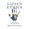 Sapien Ethics: Who We Are, Why We Are Here, and How We Can Live Better