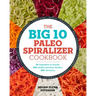 The Big 10 Paleo Spiralizer Cookbook: 10 Vegetables to Noodle, 100 Healthy Spiralizer Recipes, 300 Variations