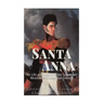 Santa Anna: The Life and Legacy of the Legendary Mexican President and General