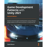 Game Development Patterns with Unity 2021 - Second Edition: Explore practical game development using software design patterns and best practices in Un