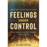 Master Your Emotions: Feelings Under Control - You Have Everything You Need
