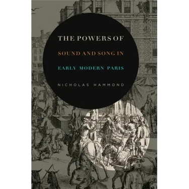The Powers of Sound and Song in Early Modern Paris
