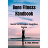 Bone Fitness Handbook: Secret to Stronger, Healthier Bones