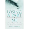 Losing a Part of Me: How to Mend your Broken Heart after Miscarriage, Stillbirth, or Neonatal death