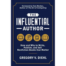 The Influential Author: How and Why to Write, Publish, and Sell Nonfiction Books that Matter