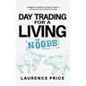 Day Trading for a Living for Noobs: Everything You Need to Know to Start Day Trading for a Living