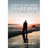 I Had To Go There To Get Here: It is what it is