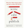 Write, Edit, Publish: What Every Writer Needs to Know but Only an Editor Will Tell You