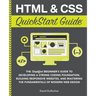 HTML and CSS QuickStart Guide: The Simplified Beginners Guide to Developing a Strong Coding Foundation, Building Responsive Websites, and Mastering th