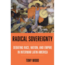 Radical Sovereignty: Debating Race, Nation, and Empire in Interwar Latin America
