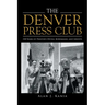 The Denver Press Club: 150 Years of Printer'S Devils, Bohemians, and Ghosts