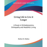 Living Life to Live it Longer: A Study in Orthobionomics, Orthopathy and Healthful Living