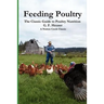 Feeding Poultry: The Classic Guide to Poultry Nutrition for Chickens, Turkeys, Ducks, Geese, Gamebirds, and Pigeons