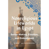 Nonreligious Lifeworlds in Egypt: Sense-Making, Emotion, and Embodiment