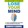 How to Lose Your Mind: 52 Ways to Reprogram Your Mind for Happiness and Success