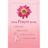 Pink Prayer Book: Coping, Healing, Surviving, Thriving