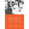 Citizenship Between Empire and Nation: Remaking France and French Africa, 1945 1960