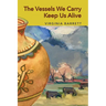 The Vessels We Carry Keep Us Alive